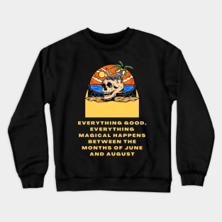 Everything good, everything magical happens between the months of June and August Crewneck Sweatshirt